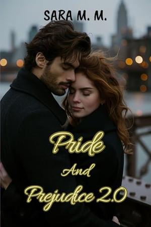 Pride and Prejudice 2.0: A contemporary romance novel based on a classic. A modern love story with drama and passion by Sara M. M.