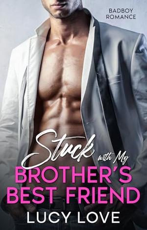 Stuck with My Brother"s Best Friend: Bad Boy Romance by Lucy Love