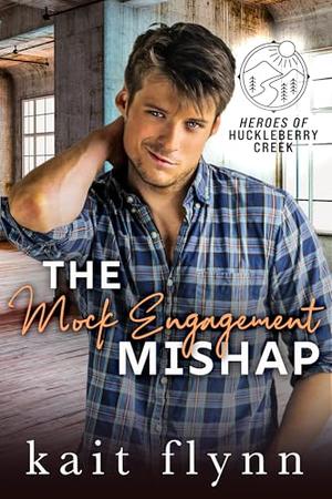 The Mock Engagement Mishap (Heroes of Huckleberry Creek #3)