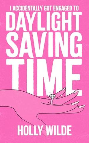 I Accidentally Got Engaged to Daylight Saving Time by Holly Wilde