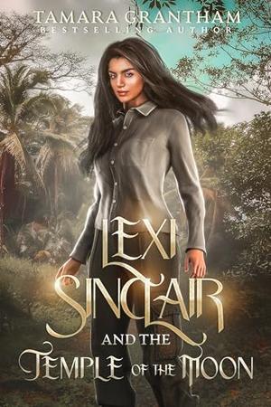 Lexi Sinclair and the Temple of the Moon by Tamara Grantham