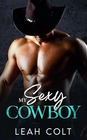 My Sexy Cowboy: An Enemies to Lovers Single Dad Romance by Leah Colt