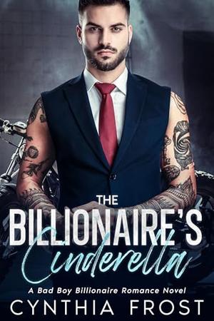 The Billionaire's Cinderella: A Bad Boy Billionaire Romance by Cynthia Frost