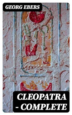 Cleopatra — Complete by Georg Ebers, Mary J. Safford