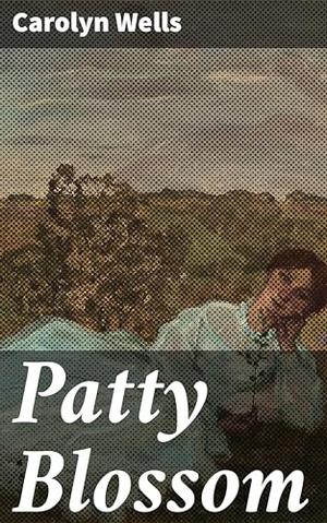 Patty Blossom: A Heartwarming Tale of Friendship and Self-Discovery in Early 20th-Century America by Carolyn Wells