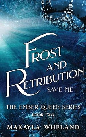 Frost and Retribution : Book Two in the Ember Queen Series by Makayla Wheland