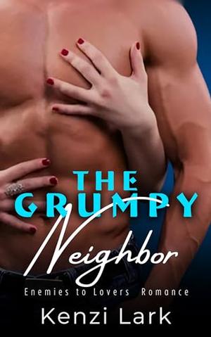My Grumpy Neighbor: Enemies to Lovers Romance by Kenzi Lark