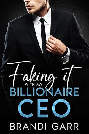 Faking it With My Billionaire CEO: A Brother’s Best Friend Single Dad Romance by Brandi Garr