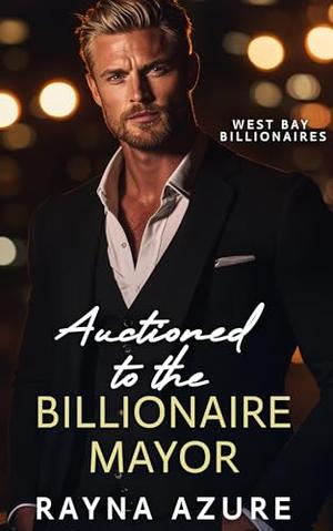 Auctioned to the Billionaire Mayor: West Bay Billionaires Book One by Rayna Azure