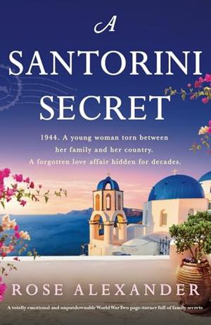 A Santorini Secret: A totally emotional and unputdownable World War Two page-turner full of family secrets by Rose Alexander