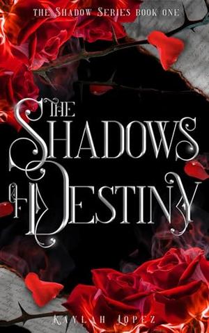 The Shadows of Destiny by Kaylah Lopez