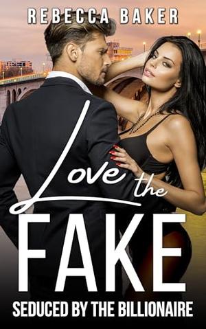 Love the Fake: Seduced by the Billionaire by Rebecca Baker