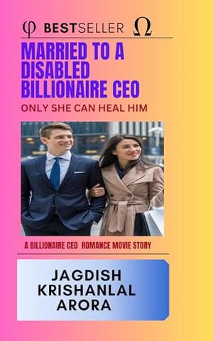 Married to A Disabled Billionaire CEO: Only She Can Heal Him by Jagdish Arora