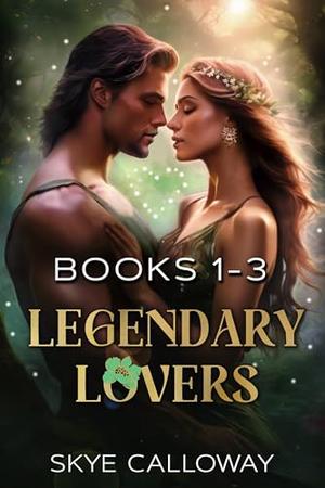 Legendary Lovers Books 1-3 by Skye Calloway