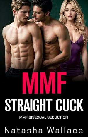 Straight Cuck: MMF Bisexual Threesome Menage First Time by Natasha Wallace