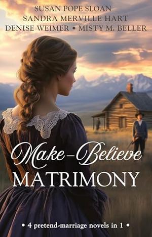Make-Believe Matrimony by Susan Pope Sloan, Sandra Merville Hart, Denise Weimer, Misty M. Beller