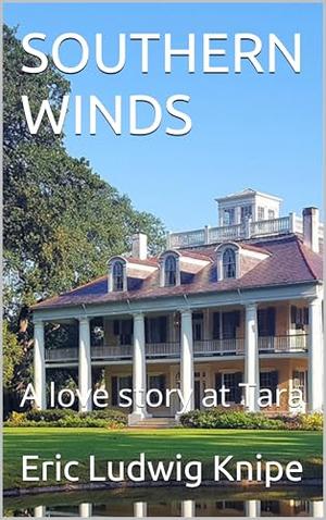 SOUTHERN WINDS : A love story at Tara by Eric Ludwig Knipe