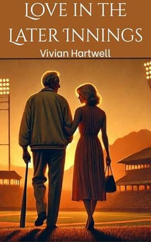 Love in the Later Innings: A Cozy Second-Chance Romance About Love, Baseball, and Starting Over by Vivian Hartwell