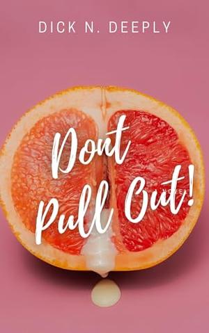 Don't Pull Out!: An Age Gap Erotic Romance by Dick N. Deeply