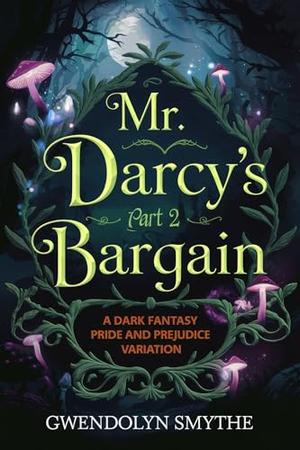 Part 2 - Mr. Darcy’s Bargain: A Dark Fantasy Pride and Prejudice Variation by Gwendolyn Smythe