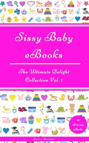 Sissy Baby eBooks: The Ultimate Delight Collection Vol. 1 by Jodie Delight