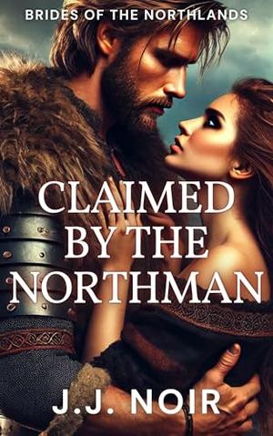 Claimed by the Northman: A Spicy Enemies-to-Lovers Viking Romance by J.J. Noir