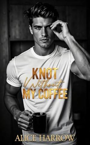 Knot Without My Coffee by Alice Harrow