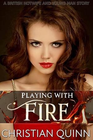 Playing with Fire: A British Hotwife and Younger Man Story by Christian Quinn