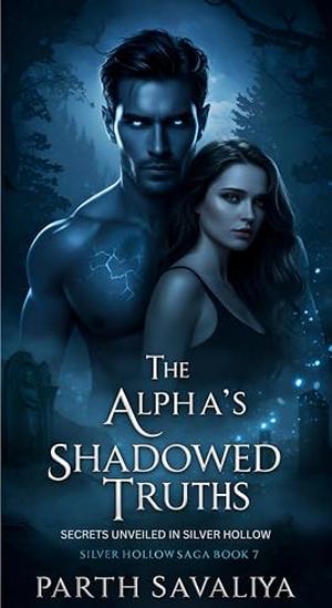 The Alpha's Shadowed Truths: Secrets Unveiled in Silver Hollow by Parth Savaliya