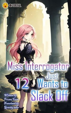 Miss Interrogator Just Wants to Slack Off, Vol. 12 by Gravity Tales, Frozen Corn, ciweimao
