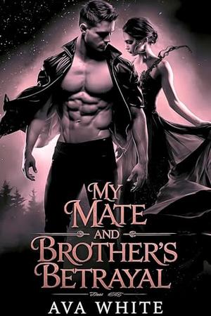 My Mate And Brother's Betrayal: Second Chance Werewolf Paranormal Romance by Ava White