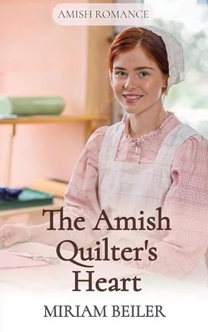 The Amish Quilter's Heart by Miriam Beiler
