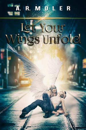 Let Your Wings Unfold by A.R. Moler