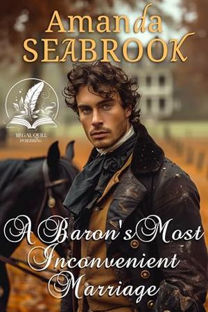 A Baron's Most Inconvenient Marriage: A Historical Regency Romance Novel by Amanda Seabrook