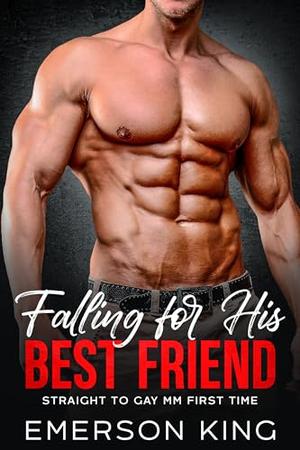 Falling for His Best Friend: Straight to Gay MM First Time by Emerson King