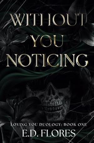 Without You Noticing: Loving You Duology by E.D. Flores