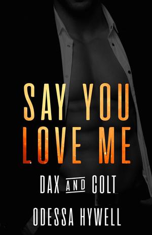 Say You Love Me: Dax & Colt (Say You Love Me #4)