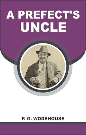 A PREFECT'S UNCLE by P. G. Wodehouse