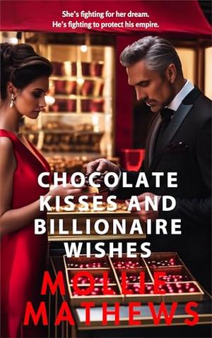 Chocolate Kisses and Billionaire Wishes: A Feel-Great Billionaire, Enemies-to-Lovers Romance by Mollie Mathews