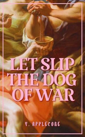 Let Slip the Dog of War: An erotic fantasy romance by Y. Applecore