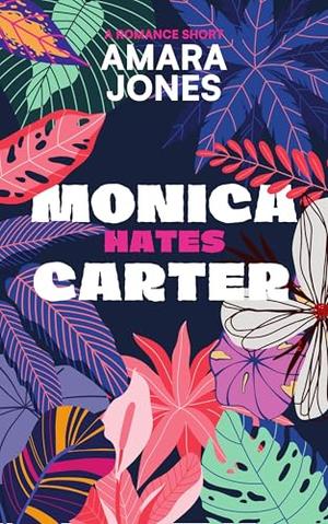 Monica Hates Carter: A Sweet Enemies to Lovers Romance by Amara Jones