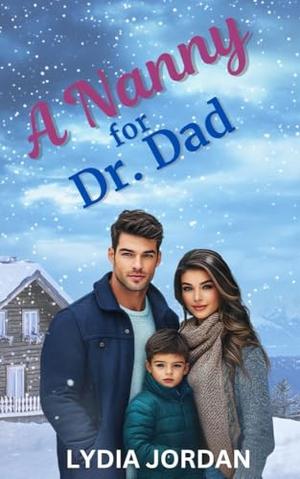 A Nanny for Dr. Dad: An opposites attract, single dad, Clean romance by LYDIA JORDAN