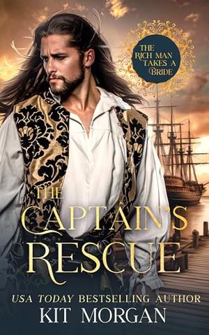 The Captain's Rescue: The Rich Man Takes a Bride, #6 by Kit Kit Morgan