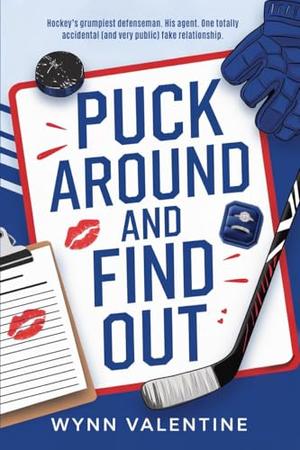 Puck Around and Find Out: A Grumpy Hockey Romance with Fake Dating and Brother’s Best Friend Tension by Wynn Valentine