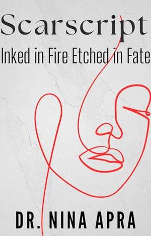SCARSCRIPT: INKED IN FIRE ETCHED IN FATE by DR. NINA APRA