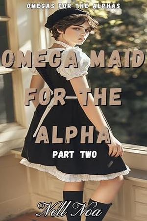 Omega Maid for the Alpha: Part Two ( M/M Alpha Maledom / Crossdressing Erotica) by Nell Noa