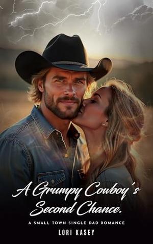 A Grumpy Cowboy's Second Chance: A Small Town Single Dad Romance by Lori Kasey