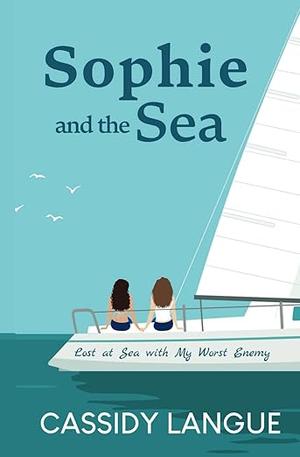 Sophie and the Sea: Lost at Sea with My Worst Enemy by Cassidy Langue