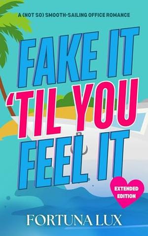 Fake It 'Til You Feel It: A (Not So) Smooth-Sailing Office Romance (Chaos and Chemistry #1)