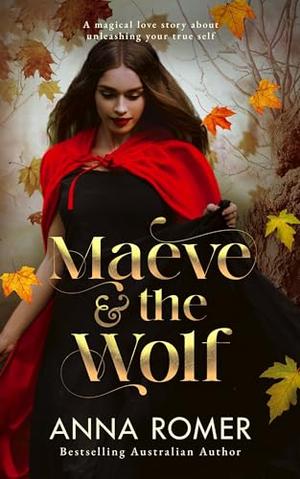 Maeve & the Wolf: A magical love story about unleashing your true self by Anna Romer